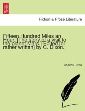 Dixon |  Fifteen Hundred Miles an Hour. [The story of a visit to the planet Mars.] Edited [or rather written] by C. Dixon. | Buch |  Sack Fachmedien