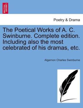 Swinburne |  The Poetical Works of A. C. Swinburne. Complete edition. Including also the most celebrated of his dramas, etc. | Buch |  Sack Fachmedien