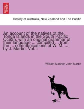 Mariner / Martin |  An account of the natives of the Tonga Islands in the South Pacific Ocean, with an original grammar of their language ... compiled ... from the ... communications of W. M. ... by J. Martin. Vol. I | Buch |  Sack Fachmedien