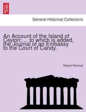 Percival |  An Account of the Island of Ceylon; ... to which is added, the Journal of an Embassy to the Court of Candy. | Buch |  Sack Fachmedien