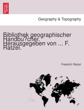 Ratzel |  Bibliothek geographischer Handbu¨cher. Herausgegeben von ... F. Ratzel. | Buch |  Sack Fachmedien