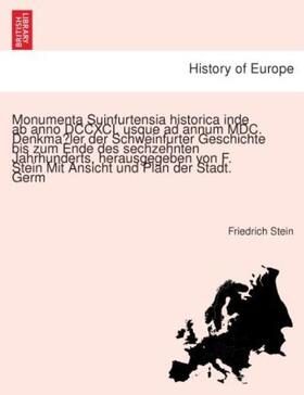 Stein |  Monumenta Suinfurtensia historica inde ab anno DCCXCI. usque ad annum MDC. Denkma¨ler der Schweinfurter Geschichte bis zum Ende des sechzehnten Jahrhunderts, herausgegeben von F. Stein Mit Ansicht und Plan der Stadt. Germ | Buch |  Sack Fachmedien
