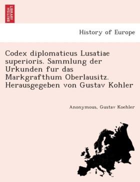 Koehler |  Codex diplomaticus Lusatiae superioris. Sammlung der Urkunden fu¨r das Markgrafthum Oberlausitz. Herausgegeben von Gustav Ko¨hler | Buch |  Sack Fachmedien
