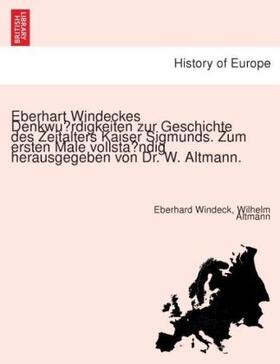 Windeck / Altmann |  Eberhart Windeckes Denkwu¨rdigkeiten zur Geschichte des Zeitalters Kaiser Sigmunds. Zum ersten Male vollsta¨ndig herausgegeben von Dr. W. Altmann. | Buch |  Sack Fachmedien