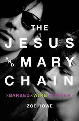 Howe |  The Jesus and Mary Chain: Barbed Wire Kisses | Buch |  Sack Fachmedien