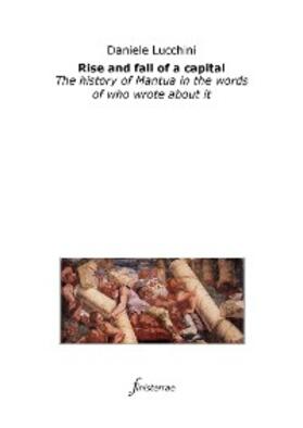 Lucchini |  Rise and fall of a capital. The history of Mantua in the words of who wrote about it | eBook | Sack Fachmedien