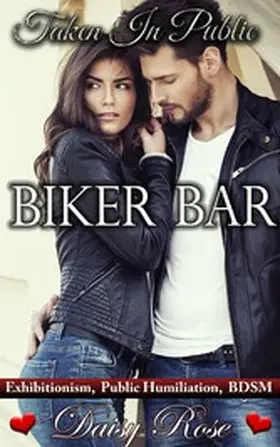 Rose |  Biker Bar (Taken In Public, #1) | eBook | Sack Fachmedien