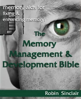 Sinclair |  The Memory Management and Development Bible : Memory Aids For Fixing And Enhancing Memory! | eBook | Sack Fachmedien