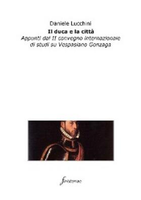 Lucchini |  Il duca e la città. Appunti dal II convegno internazionale di studi su Vespasiano Gonzaga | eBook | Sack Fachmedien