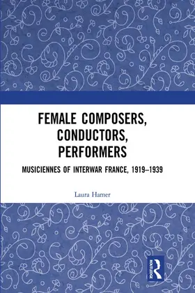 Hamer |  Female Composers, Conductors, Performers: Musiciennes of Interwar France, 1919-1939 | eBook | Sack Fachmedien