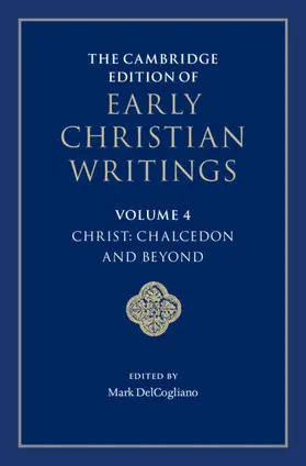 DelCogliano |  The Cambridge Edition of Early Christian Writings: Volume 4, Christ: Chalcedon and Beyond | Buch |  Sack Fachmedien