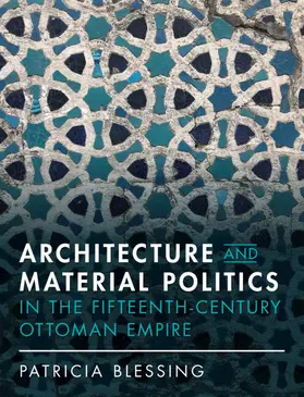 Blessing |  Architecture and Material Politics in the Fifteenth-century Ottoman Empire | Buch |  Sack Fachmedien