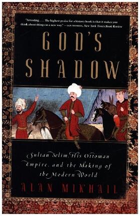 Mikhail |  God's Shadow: Sultan Selim, His Ottoman Empire, and the Making of the Modern World | Buch |  Sack Fachmedien