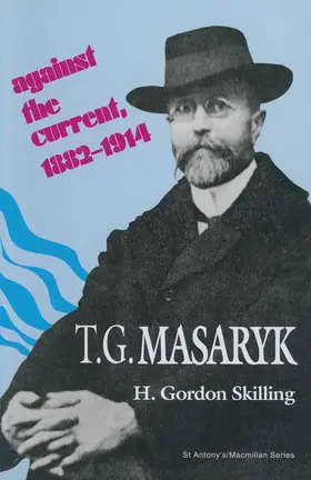 Skilling | T. G. Masaryk: Against the Current, 1882-1914 | Buch | 978-1-349-13394-9 | sack.de