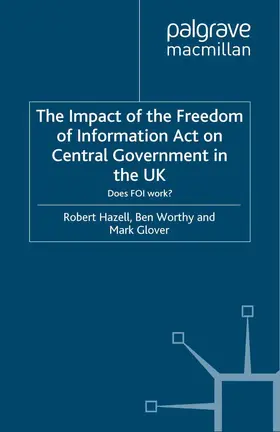 Hazell / Glover / Worthy |  The Impact of the Freedom of Information Act on Central Government in the UK | Buch |  Sack Fachmedien