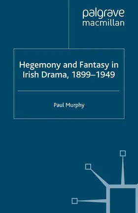 Murphy |  Hegemony and Fantasy in Irish Drama, 1899-1949 | Buch |  Sack Fachmedien