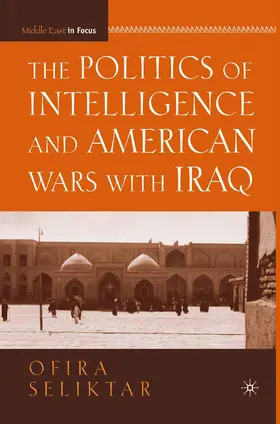 Seliktar |  The Politics of Intelligence and American Wars with Iraq | Buch |  Sack Fachmedien