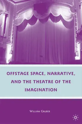Gruber |  Offstage Space, Narrative, and the Theatre of the Imagination | Buch |  Sack Fachmedien