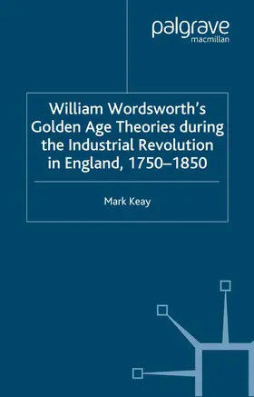 Keay |  William Wordsworth's Golden Age Theories During the Industrial Revolution | Buch |  Sack Fachmedien