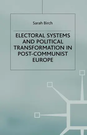 Birch |  Electoral Systems and Political Transformation in Post-Communist Europe | Buch |  Sack Fachmedien