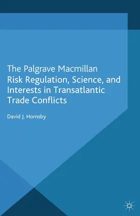 Hornsby |  Risk Regulation, Science, and Interests in Transatlantic Trade Conflicts | Buch |  Sack Fachmedien