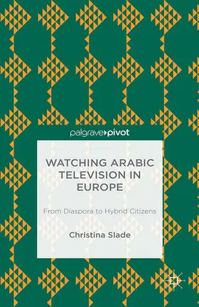 Slade | Watching Arabic Television in Europe | Buch | 978-1-349-46922-2 | www2.sack.de