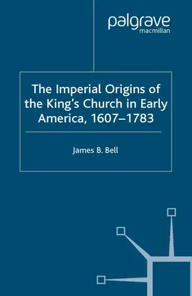 Bell |  The Imperial Origins of the King's Church in Early America 1607-1783 | Buch |  Sack Fachmedien