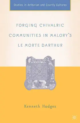 Hodges |  Forging Chivalric Communities in Malory's Le Morte Darthur | Buch |  Sack Fachmedien