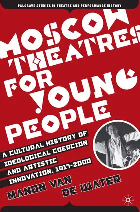  Moscow Theatres for Young People: A Cultural History of Ideological Coercion and Artistic Innovation, 1917-2000 | Buch |  Sack Fachmedien