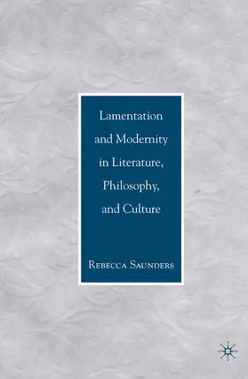Saunders |  Lamentation and Modernity in Literature, Philosophy, and Culture | Buch |  Sack Fachmedien