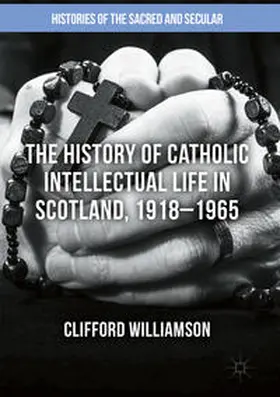 Williamson |  The History of Catholic Intellectual Life in Scotland, 1918¿1965 | Buch |  Sack Fachmedien