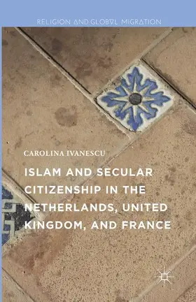Ivanescu |  Islam and Secular Citizenship in the Netherlands, United Kingdom, and France | Buch |  Sack Fachmedien