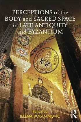 Bogdanovic |  Perceptions of the Body and Sacred Space in Late Antiquity and Byzantium | eBook | Sack Fachmedien