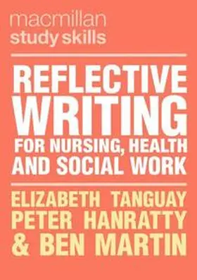 Tanguay / Hanratty / Martin |  Reflective Writing for Nursing, Health and Social Work | eBook | Sack Fachmedien