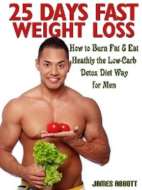 Abbott |  25 Days Fast Weight Loss How to Burn Fat & Eat Healthy the Low-Carb Detox Diet Way for Men | eBook | Sack Fachmedien