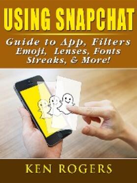 Rogers |  Using Snapchat Guide to App, Filters, Emoji, Lenses, Font, Streaks, & More! | eBook | Sack Fachmedien