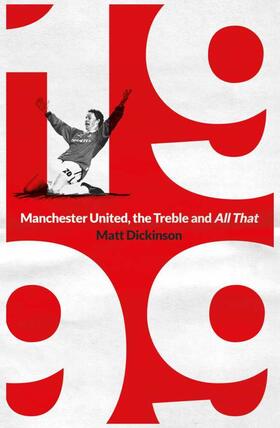 Dickinson |  1999: Manchester United, the Treble and All That | Buch |  Sack Fachmedien