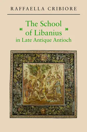 Cribiore |  The School of Libanius in Late Antique Antioch | eBook | Sack Fachmedien