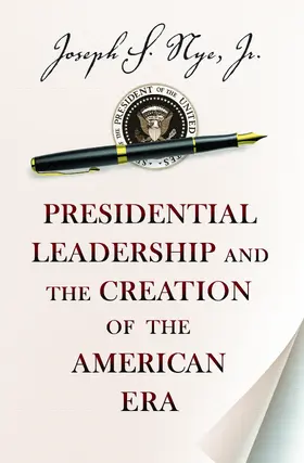 Nye / Jr. |  Presidential Leadership and the Creation of the American Era | eBook | Sack Fachmedien