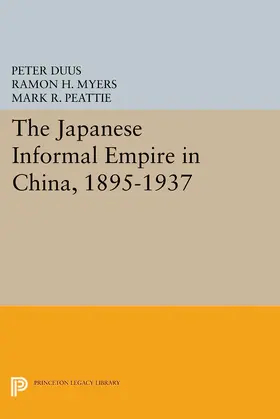 Duus / Myers / Peattie |  The Japanese Informal Empire in China, 1895-1937 | eBook | Sack Fachmedien