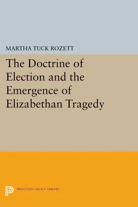 Rozett |  The Doctrine of Election and the Emergence of Elizabethan Tragedy | eBook | Sack Fachmedien