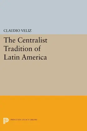 Veliz |  The Centralist Tradition of Latin America | eBook | Sack Fachmedien