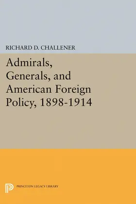 Challener |  Admirals, Generals, and American Foreign Policy, 1898-1914 | eBook | Sack Fachmedien