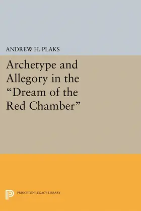 Plaks |  Archetype and Allegory in the Dream of the Red Chamber | eBook | Sack Fachmedien