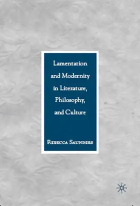 Saunders |  Lamentation and Modernity in Literature, Philosophy, and Culture | Buch |  Sack Fachmedien