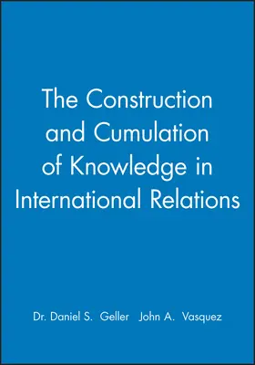 Geller / Vasquez |  The Construction and Cumulation of Knowledge in International Relations | Buch |  Sack Fachmedien
