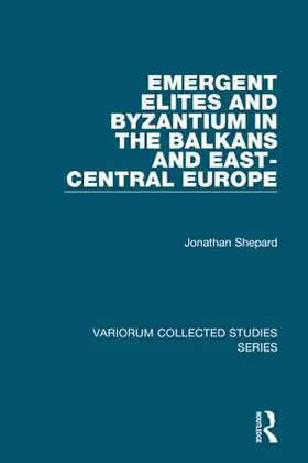 Shepard |  Emergent Elites and Byzantium in the Balkans and East-Central Europe | Buch |  Sack Fachmedien