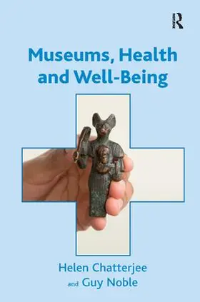 Chatterjee / Noble |  Museums, Health and Well-Being. by Helen Chatterjee and Guy Noble | Buch |  Sack Fachmedien