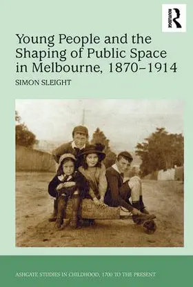 Sleight |  Young People and the Shaping of Public Space in Melbourne, 1870-1914 | Buch |  Sack Fachmedien