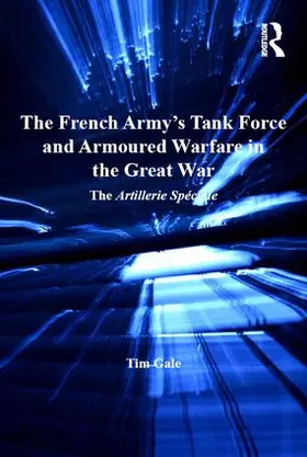 Gale |  The French Army's Tank Force and Armoured Warfare in the Great War | Buch |  Sack Fachmedien